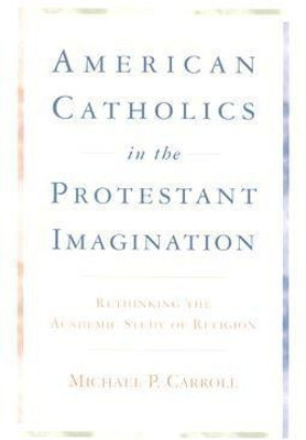 American Catholics in the Protestant Imagination(English, Hardcover, Carroll Michael P.)