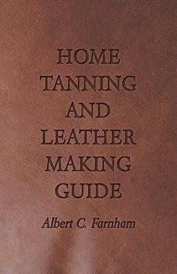 Home Tanning And Leather Making Guide(English, Paperback, Farnham Albert C.)