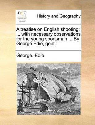 A Treatise on English Shooting; ... with Necessary Observations for the Young Sportsman ... by George Edie, Gent.(English, Paperback, Edie George)