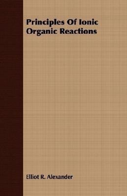 Principles Of Ionic Organic Reactions(English, Paperback, Alexander Elliot R.)