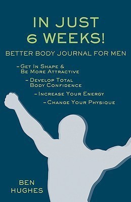 In Just 6 Weeks! Better Body Journal For Men(English, Paperback, Hughes Ben)