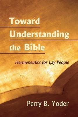 Toward Understanding the Bible(English, Paperback, Yoder Perry)