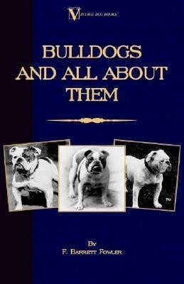 Bulldogs and All About Them (A Vintage Dog Books Breed Classic - Bulldog / French Bulldog)(English, Paperback, Barrett Fowler F.)