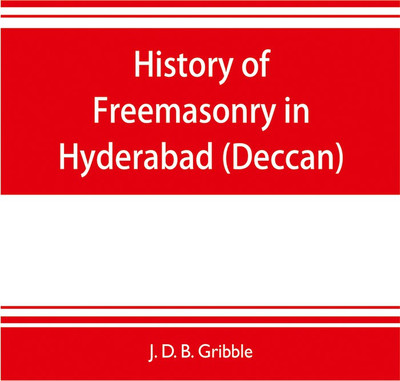 History of Freemasonry in Hyderabad (Deccan)(English, Paperback, D B Gribble J)