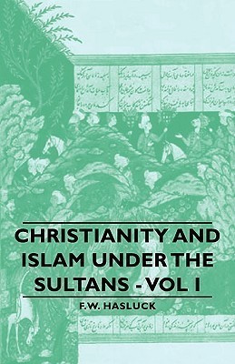 Christianity And Islam Under The Sultans - Vol I(English, Paperback, Hasluck F. W.)