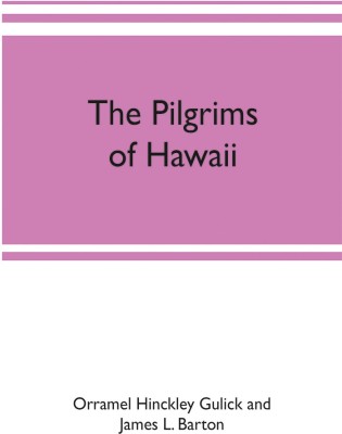 The pilgrims of Hawaii; their own story of their pilgrimage from New England and life work in the Sandwich Islands, now known as Hawaii(English, Paperback, Hinckley Gulick, James L Barton Orr)