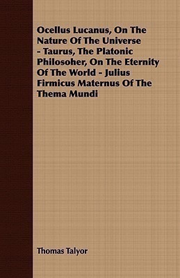 Ocellus Lucanus, On The Nature Of The Universe - Taurus, The Platonic Philosoher, On The Eternity Of The World - Julius Firmicus Maternus Of The Thema Mundi(English, Paperback, Talyor Thomas) Ocellus Lucanus, On The Nature Of The Universe - Taurus, The Platonic Philosoher, On The Eternity Of The World - Julius Firmicus Maternus Of The Thema Mundi(English, Paperback, Talyor Thomas)