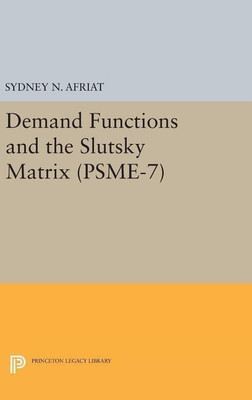 Demand Functions and the Slutsky Matrix. (PSME-7), Volume 7(English, Hardcover, Afriat Sydney N.)