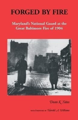 Forged by Fire, Maryland's National Guard at the Great Baltimore Fire of 1904(English, Paperback, Yates Dean K.)