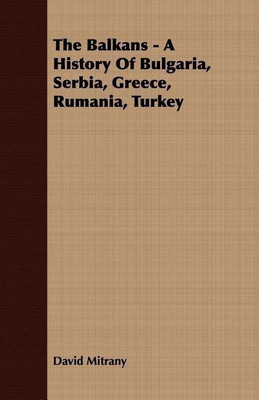 The Balkans - A History Of Bulgaria, Serbia, Greece, Rumania, Turkey(English, Paperback, Mitrany David)