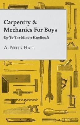 Carpentry & Mechanics For Boys(English, Paperback, Hall A. Neely)