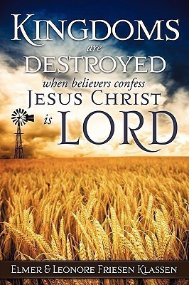 Kingdoms are destroyed when believers confess Jesus Christ is LORD(English, Paperback, Klassen Elmer, Leonore Friesen)