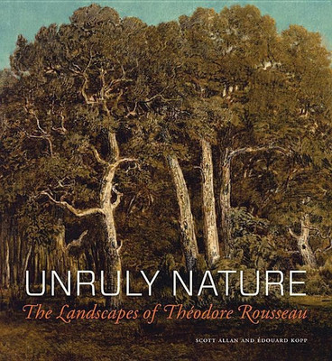 Unruly Nature - The Landscapes of Theofire Rousseau(English, Hardcover, Allan Scott)