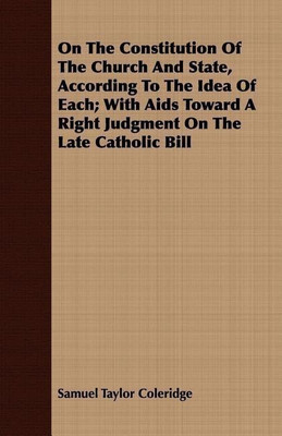 On The Constitution Of The Church And State, According To The Idea Of Each; With Aids Toward A Right Judgment On The Late Catholic Bill(English, Paperback, Coleridge Samuel Taylor) On The Constitution Of The Church And State, According To The Idea Of Each; With Aids Toward A Right Judgment On The Late Catholic Bill(English, Paperback, Coleridge Samuel Taylor)