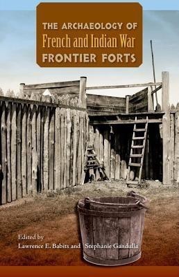 The Archaeology of French and Indian War Frontier Forts(English, Hardcover, Babits Lawrence E.)