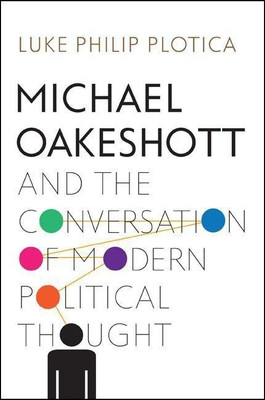 Michael Oakeshott and the Conversation of Modern Political Thought(English, Hardcover, Plotica Luke Philip)