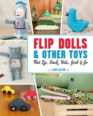 Flip Dolls & Other Toys That Zip, Stack, Hide, Grab & Go(English, Paperback, Wilson Laura)