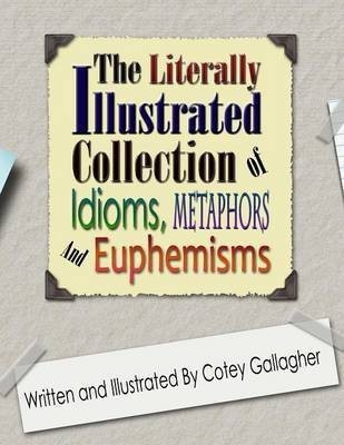 The Literally Illustrated Collection of Idioms, Metaphors and Euphemisms(English, Paperback, Gallagher Cotey L)