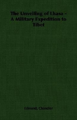 The Unveiling of Lhasa - A Military Expedition to Tibet(English, Paperback, Chandler Edmund,)