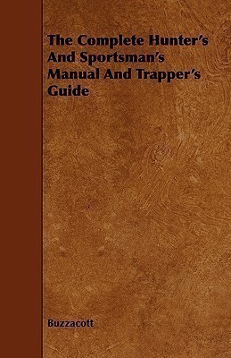 The Complete Hunter's And Sportsman's Manual And Trapper's Guide(English, Paperback, Buzzacott)