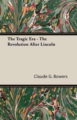 The Tragic Era - The Revolution After Lincoln(English, Paperback, Bowers Claude G.)