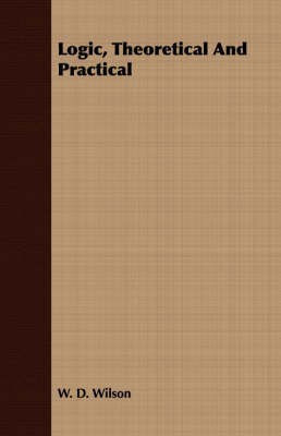 Logic, Theoretical And Practical(English, Paperback, Wilson W. D.)
