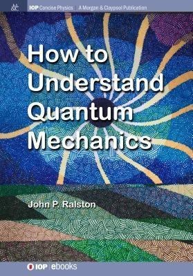 How to Understand Quantum Mechanics(English, Hardcover, Ralston John P.)