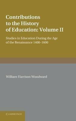 Contributions to the History of Education: Volume 2, During the Age of the Renaissance 1400-1600(English, Paperback, Woodward William Harrison)