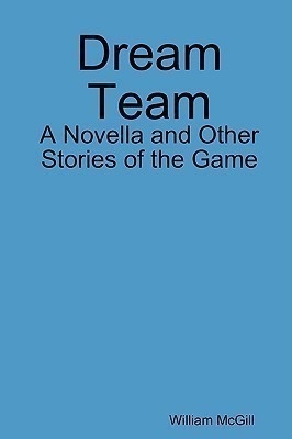Dream Team: A Novella and Other Stories of the Game(English, Paperback, McGill William)