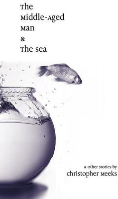 The Middle-Aged Man and the Sea(English, Paperback, Meeks Christopher)