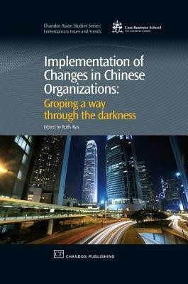 Implementation of Changes in Chinese Organizations  - Groping a Way Through the Darkness(English, Hardcover, unknown)