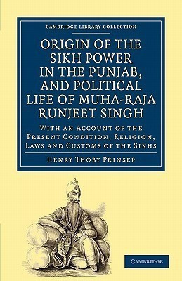 Origin of the Sikh Power in the Punjab, and Political Life of Muha-Raja Runjeet Singh(English, Paperback, Prinsep Henry Thoby)