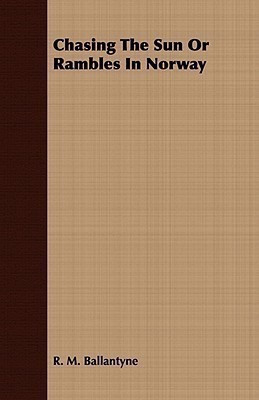 Chasing The Sun Or Rambles In Norway(English, Paperback, Ballantyne R. M.)