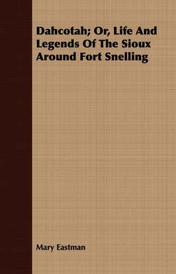 Dahcotah; Or, Life And Legends Of The Sioux Around Fort Snelling(English, Paperback, Eastman Mary H.)