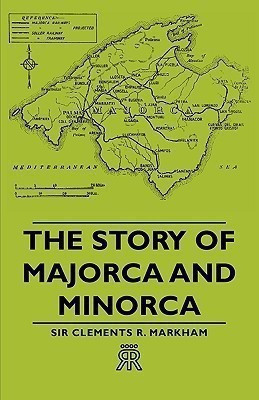The Story Of Majorca And Minorca(English, Paperback, Markham Sir Clements R.)