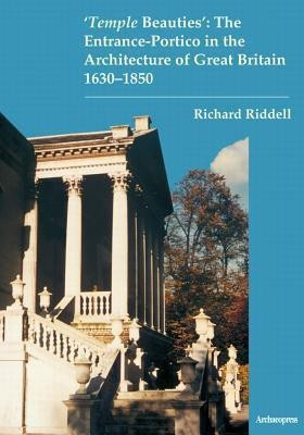 'Temple Beauties': The Entrance-Portico in the Architecture of Great Britain 1630-1850(English, Paperback, Riddell Richard)