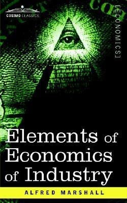 Elements of Economics of Industry(English, Paperback, Marshall Alfred)