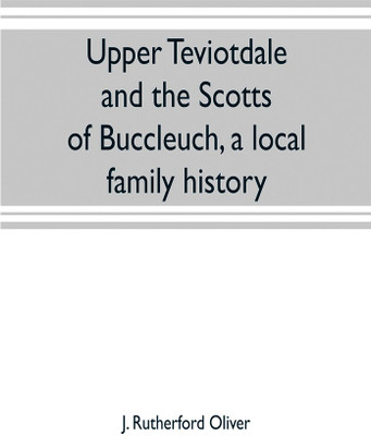 Upper Teviotdale and the Scotts of Buccleuch, a local family history(English, Paperback, Rutherford Oliver J)