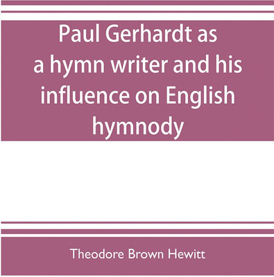 Paul Gerhardt as a hymn writer and his influence on English hymnody(English, Paperback, Brown Hewitt Theodore)