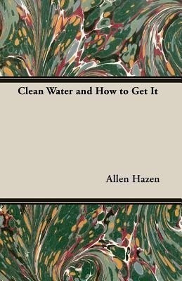 Clean Water And How To Get It(English, Paperback, Hazen Allen)