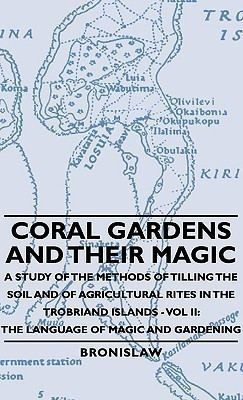 Coral Gardens And Their Magic - A Study Of The Methods Of Tilling The Soil And Of Agricultural Rites In The Trobriand Islands - Vol Ii(English, Hardcover, Bronislaw)