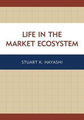 Life in the Market Ecosystem(English, Hardcover, Hayashi Stuart K.)
