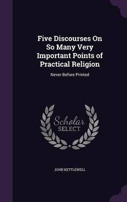 Five Discourses On So Many Very Important Points of Practical Religion(English, Hardcover, Kettlewell John)
