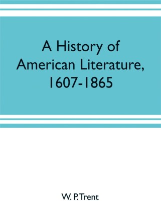 A history of American literature, 1607-1865(English, Paperback, P Trent W)