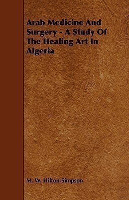 Arab Medicine And Surgery - A Study Of The Healing Art In Algeria(English, Paperback, Hilton-Simpson M. W.)