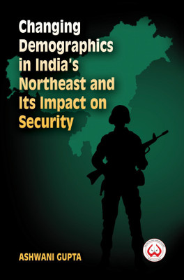 Changing Demographics in India's Northeast and Its Impact on Security(English, Paperback, Gupta Ashwani)