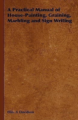 A Practical Manual of House-Painting, Graining, Marbling and Sign Writing(English, Paperback, Davidson Ellis. A)