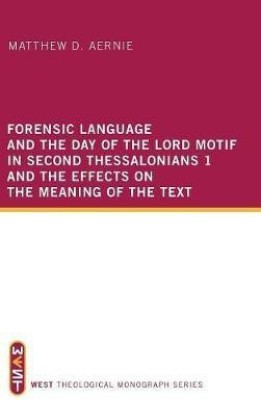 Forensic Language and the Day of the Lord Motif in Second Thessalonians 1 and the Effects on the Meaning of the Text(English, Hardcover, Aernie Matthew D)