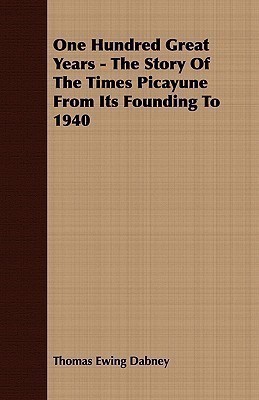 One Hundred Great Years - The Story Of The Times Picayune From Its Founding To 1940(English, Paperback, Dabney Thomas Ewing)