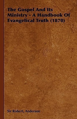 The Gospel And Its Ministry - A Handbook Of Evangelical Truth (1870)(English, Hardcover, Anderson Sir Robert,)